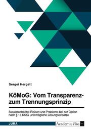 KöMoG: Vom Transparenz- zum Trennungsprinzip. Steuerrechtliche Risiken und Probleme bei der Option nach § 1a KStG und mögliche Lösungsansätze