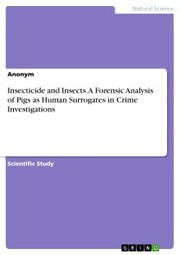 Insecticide and Insects. A Forensic Analysis of Pigs as Human Surrogates in Crime Investigations