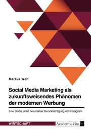 Social Media Marketing als zukunftsweisendes Phänomen der modernen Werbung