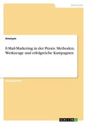 E-Mail-Marketing in der Praxis. Methoden, Werkzeuge und erfolgreiche Kampagnen