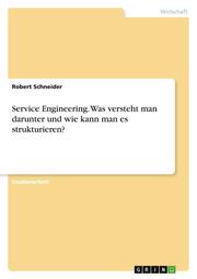 Service Engineering. Was versteht man darunter und wie kann man es strukturieren?