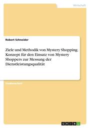 Ziele und Methodik von Mystery Shopping. Konzept für den Einsatz von Mystery Shoppers zur Messung der Dienstleistungsqualität