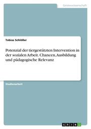 Potenzial der tiergestützten Intervention in der sozialen Arbeit. Chancen, Ausbildung und pädagogische Relevanz - Cover