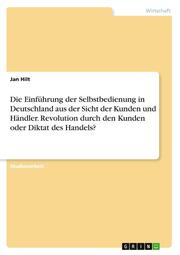 Die Einführung der Selbstbedienung in Deutschland aus der Sicht der Kunden und Händler. Revolution durch den Kunden oder Diktat des Handels? - Cover