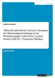 'What the label doesnt tell you'. Strategien der Bedeutungsvermittlung in der Werbekampagne 'Label Story' zu Jack Daniel's Old No. 7 Tennessee Whiskey