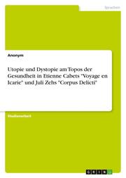 Utopie und Dystopie am Topos der Gesundheit in Etienne Cabets 'Voyage en Icarie' und Juli Zehs 'Corpus Delicti'