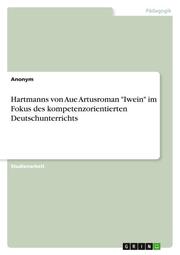 Hartmanns von Aue Artusroman 'Iwein' im Fokus des kompetenzorientierten Deutschunterrichts