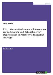 Präventionsmaßnahmen und Intervention zur Vorbeugung und Behandlung von Depressionen im Alter sowie Suizidalität als Folge
