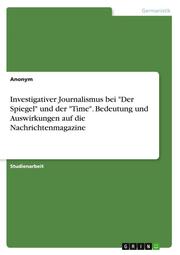 Investigativer Journalismus bei 'Der Spiegel' und der 'Time'. Bedeutung und Auswirkungen auf die Nachrichtenmagazine