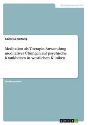 Meditation als Therapie. Anwendung meditativer Übungen auf psychische Krankheiten in westlichen Kliniken