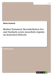 Berliner Testament. Besonderheiten, Vor- und Nachteile sowie steuerliche Aspekte im deutschen Erbrecht