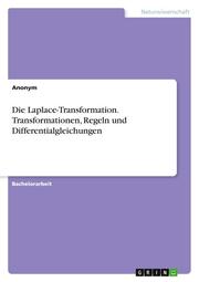Die Laplace-Transformation. Transformationen, Regeln und Differentialgleichungen