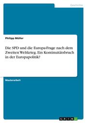 Die SPD und die Europa-Frage nach dem Zweiten Weltkrieg. Ein Kontinuitätsbruch in der Europapolitik?
