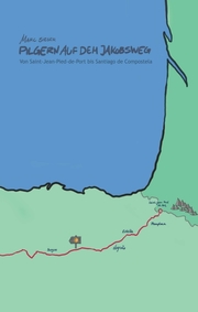 Pilgern auf dem Jakobsweg - Von Saint-Jean-Pied-de-Port bis Santiago de Compostela
