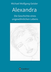 Alexandra - die Geschichte eines ungewöhnlichen Lebens