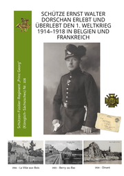 Schütze Ernst Walter Dorschan erlebt und überlebt den 1. Weltkrieg 1914-1918 in Belgien und Frankreich, eine vollständig erhaltene Sammlung von Briefen, Feldpost und Berichte über den Ersten Weltkrieg