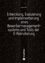 Entwicklung, Evaluierung und Implementierung eines Bewerbermanagementsystems und Tools der E-Rekrutierung