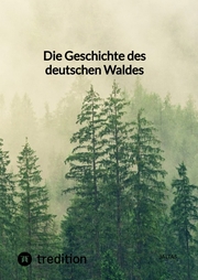 Die Geschichte des deutschen Waldes