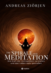Die Spirale der Meditation - 360 Seiten Einblick in die Erfahrung und Philosophie der Yogis und Mystiker, mit vielen praktischen Übungen