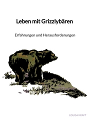 Leben mit Grizzlybären - Erfahrungen und Herausforderungen - Cover
