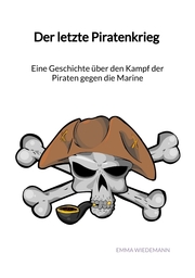 Der letzte Piratenkrieg - Eine Geschichte über den Kampf der Piraten gegen die Marine