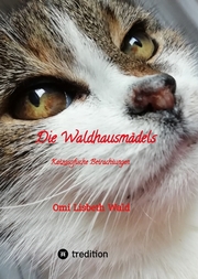 Die Waldhausmädels , Tagebuchnotizen von Katze Lisbeth aus dem Leben mit ihrer Dosenöffnerin