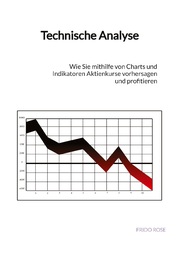 Technische Analyse - Wie Sie mithilfe von Charts und Indikatoren Aktienkurse vorhersagen und profitieren