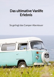 Das ultimative Vanlife Erlebnis - So gelingt das Camper Abenteuer