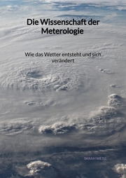 Die Wissenschaft der Meterologie - Wie das Wetter entsteht und sich verändert