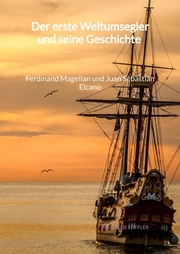 Der erste Weltumsegler und seine Geschichte - Ferdinand Magellan und Juan Sebastian Elcano