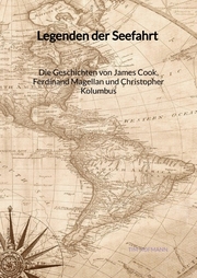Legenden der Seefahrt - Die Geschichten von James Cook, Ferdinand Magellan und Christopher Kolumbus