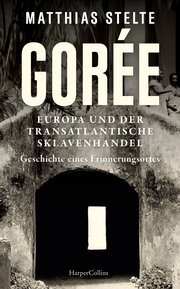 Gorée - Europa und der transatlantische Sklavenhandel. Geschichte eines Erinnerungsortes