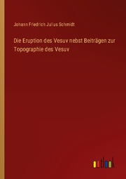 Die Eruption des Vesuv nebst Beiträgen zur Topographie des Vesuv