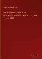Die leitenden Grundsätze der österreichischen Strafproceßordnung vom 29. Juli 1853