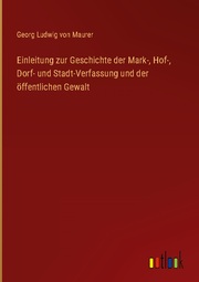Einleitung zur Geschichte der Mark-, Hof-, Dorf- und Stadt-Verfassung und der öffentlichen Gewalt