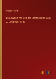 Louis Napoleon und der Staatsstreich vom 2. December 1851