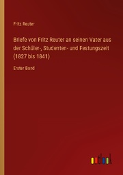 Briefe von Fritz Reuter an seinen Vater aus der Schüler-, Studenten- und Festung