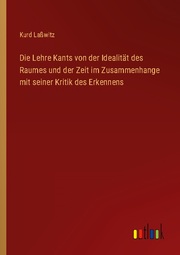 Die Lehre Kants von der Idealität des Raumes und der Zeit im Zusammenhange mit seiner Kritik des Erkennens