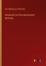 Reisebriefe von Felix Mendelssohn Bartholdy