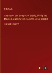 Abenteuer des Entspekter Bräsig, bürtig aus Meckelborg-Schwerin, von ihm selbst