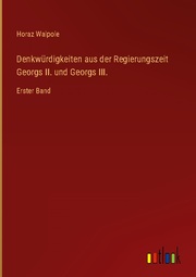 Denkwürdigkeiten aus der Regierungszeit Georgs II. und Georgs III. - Cover