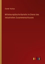Mitteleuropäische Kartelle im Dienst des industriellen Zusammenschlusses - Cover