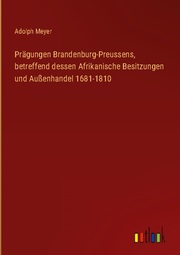 Prägungen Brandenburg-Preussens, betreffend dessen Afrikanische Besitzungen und Außenhandel 1681-1810