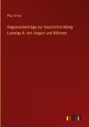 Regestenbeiträge zur Geschichte König Ludwigs II. von Ungarn und Böhmen