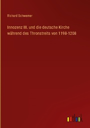 Innozenz III. und die deutsche Kirche während des Thronstreits von 1198-1208