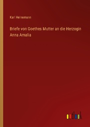Briefe von Goethes Mutter an die Herzogin Anna Amalia
