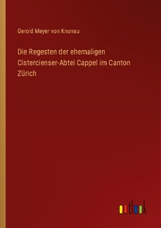 Die Regesten der ehemaligen Cistercienser-Abtei Cappel im Canton Zürich