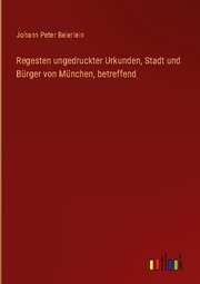 Regesten ungedruckter Urkunden, Stadt und Bürger von München, betreffend