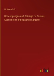 Berichtigungen und Beiträge zu Grimms Geschichte der deutschen Sprache