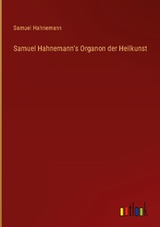 Samuel Hahnemann's Organon der Heilkunst